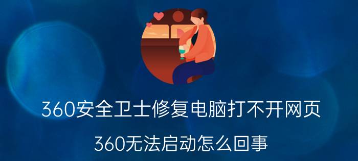 360安全卫士修复电脑打不开网页 360无法启动怎么回事？